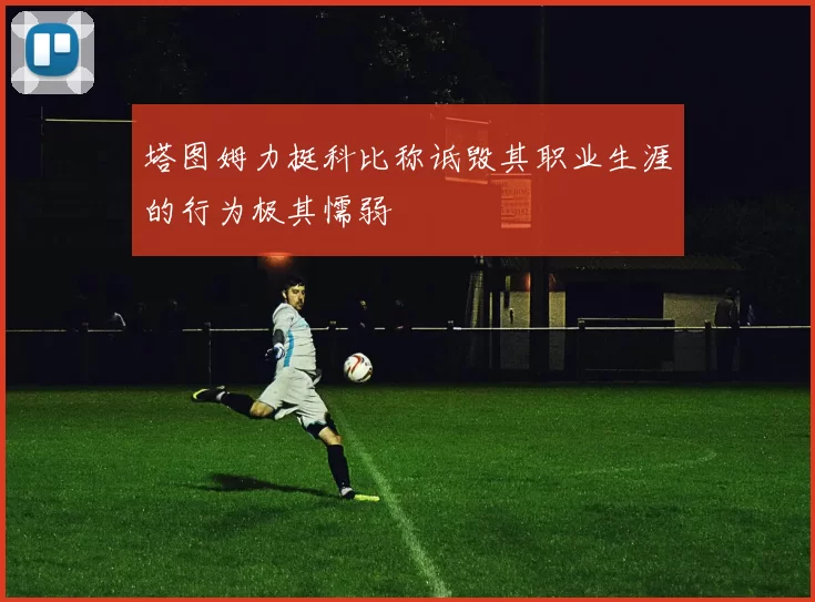 塔图姆力挺科比称诋毁其职业生涯的行为极其懦弱