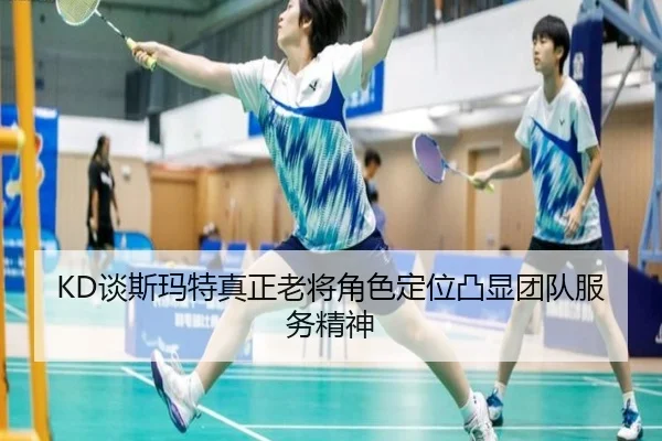 KD谈斯玛特真正老将角色定位凸显团队服务精神